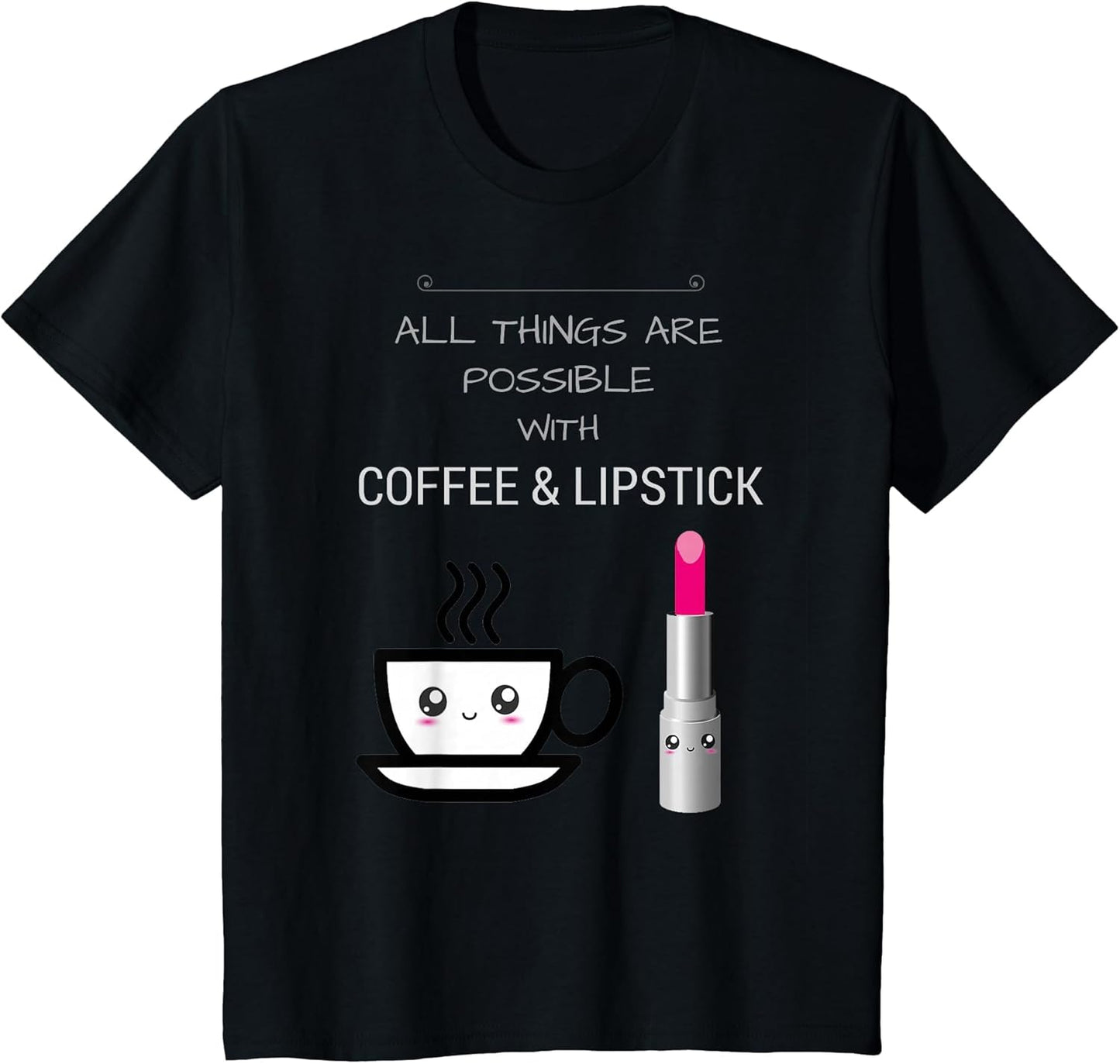 All Things are Possible with Coffee Lipstick T Shirt Kawaii