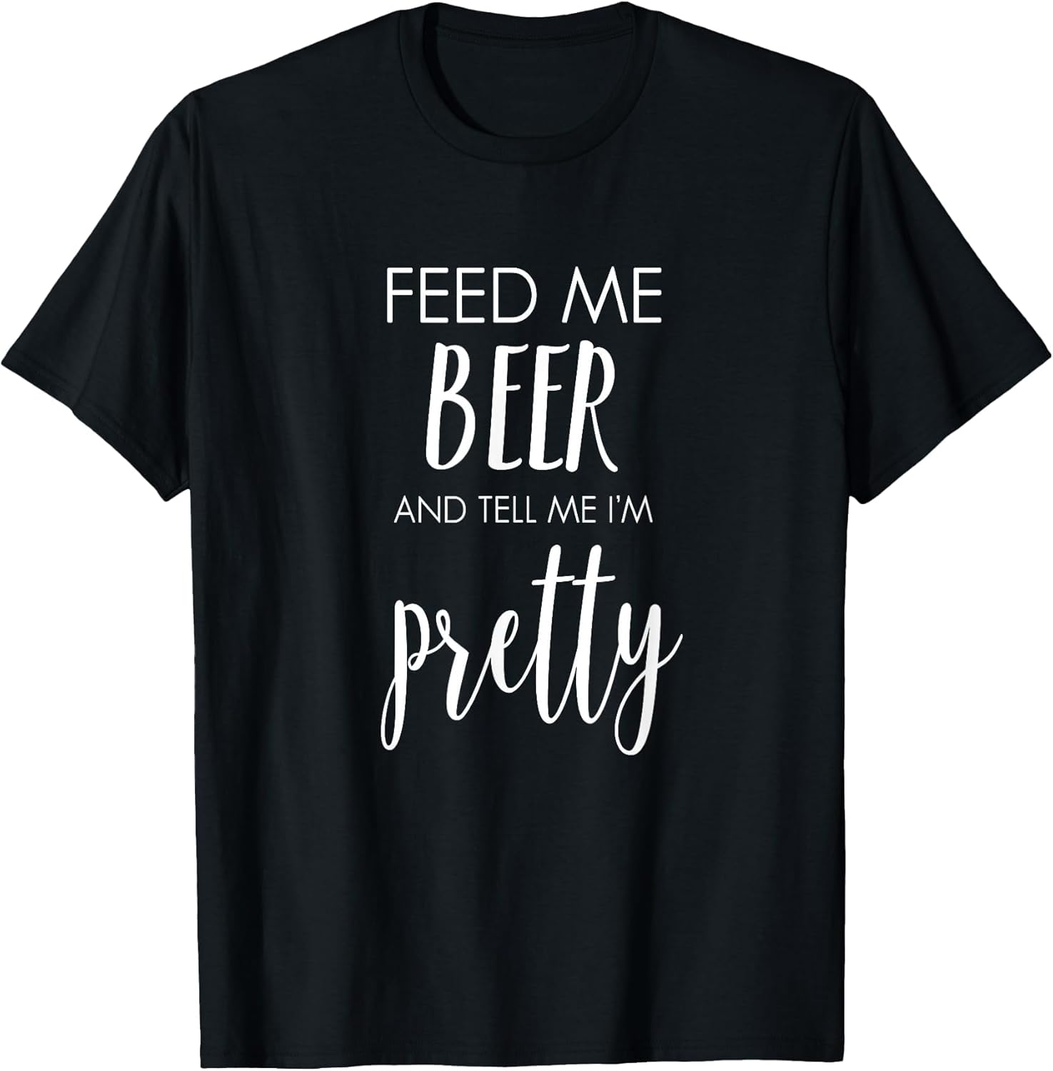 Feed Me Beer and Tell Me I'm Pretty Funny