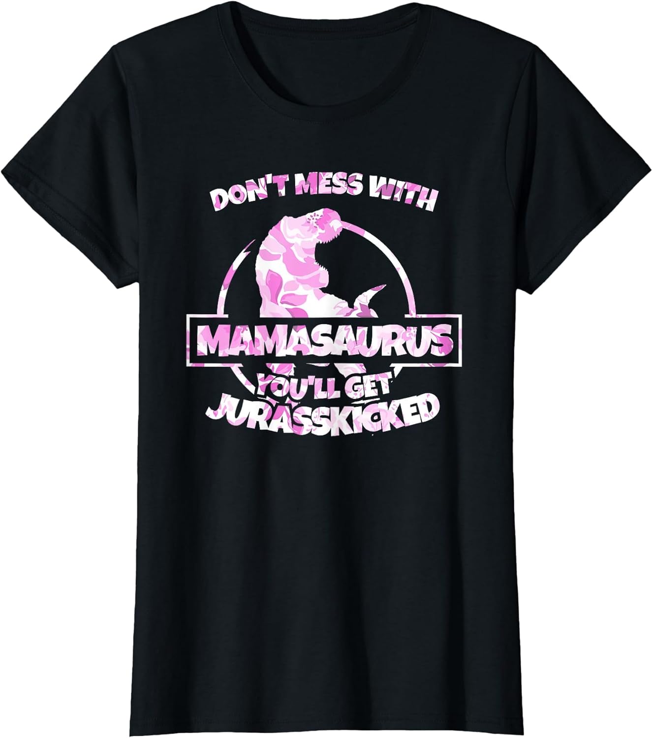 Don't Mess with Mamasaurus You'll Get Jurasskicked T Shirt