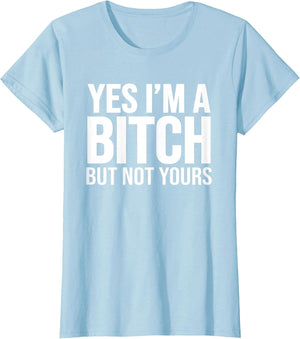 Yes I'm A Bitch But Not Yours