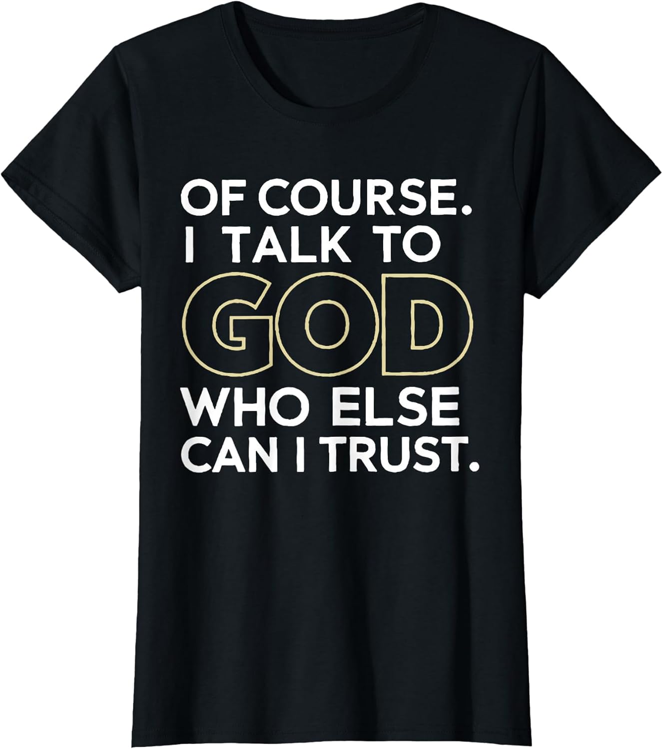 of Course I Talk to God Who Else can I Trust