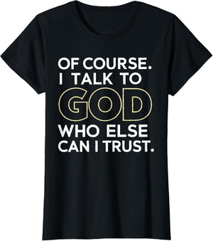of Course I Talk to God Who Else can I Trust
