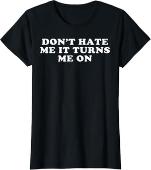 Dont Hate Me It Turns Me On