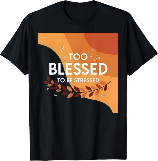 Thanksgiving Too Blessed to Be Stressed Fall Holiday Shirt