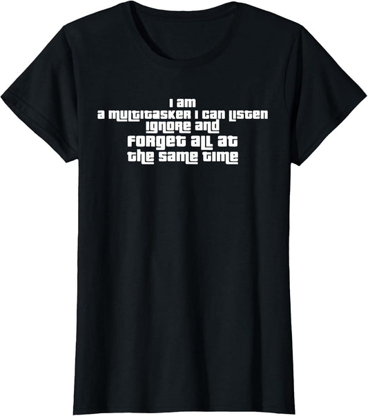 I Am Multitasker I Can Listen Ignore and Forget at All Time