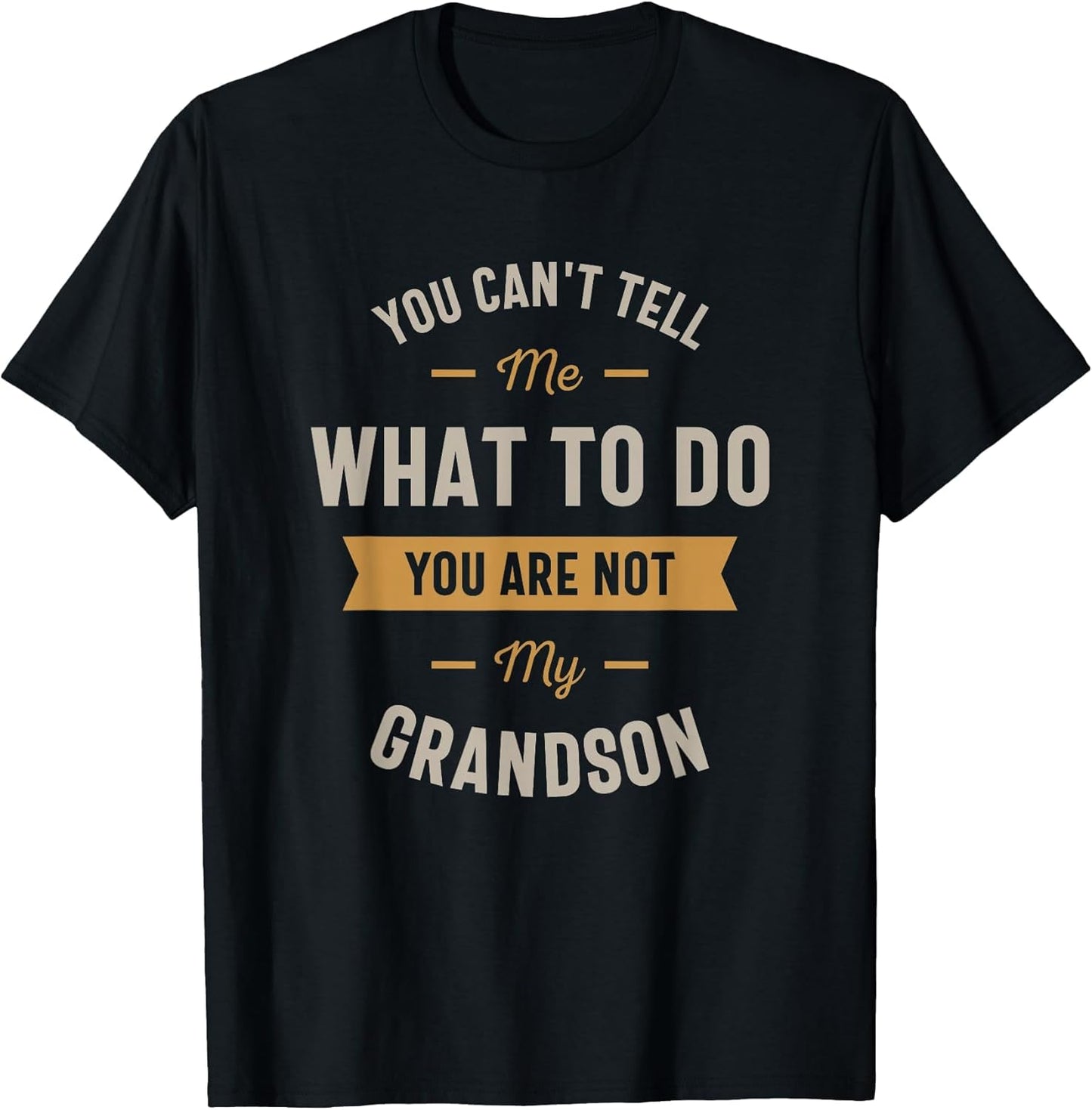 You Can't Tell me What to do You are not My Grandson