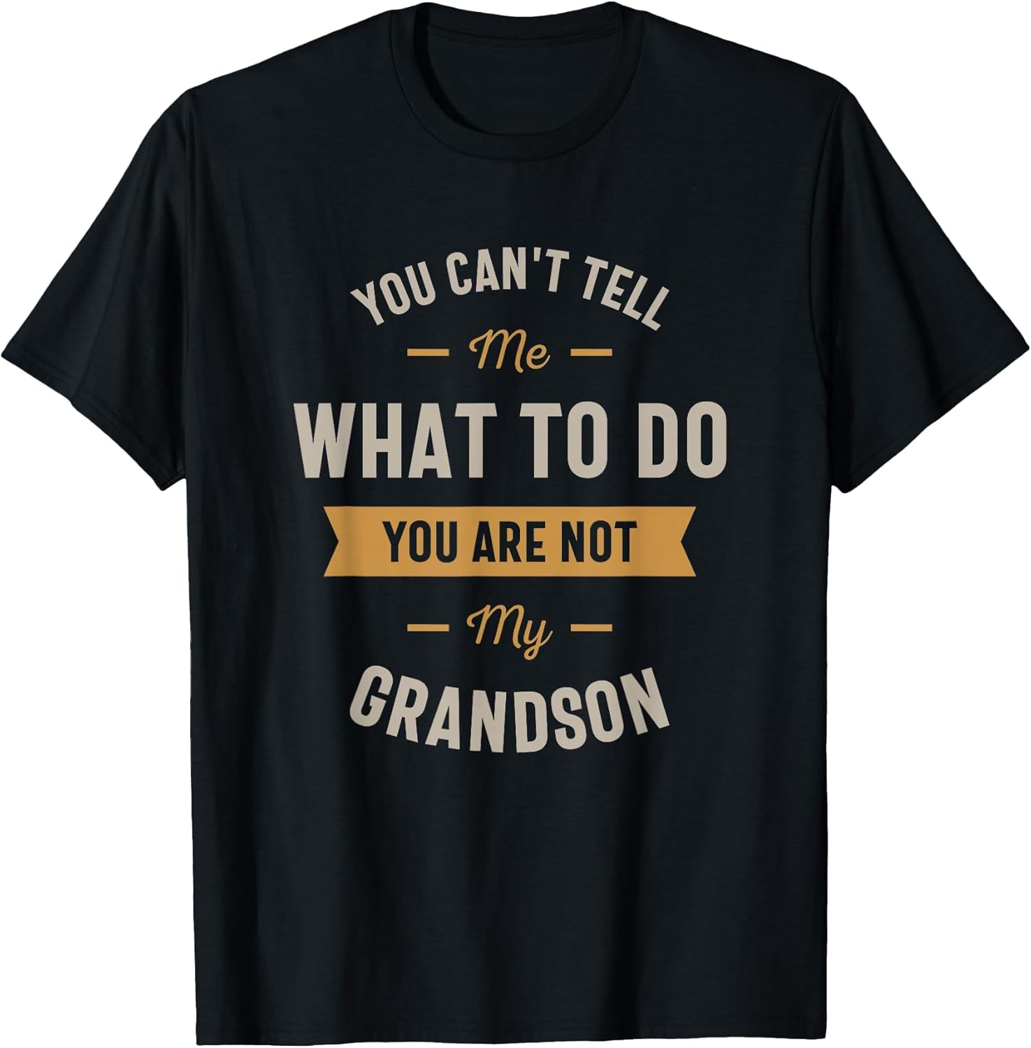 You Can't Tell me What to do You are not My Grandson