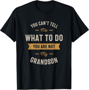 You Can't Tell me What to do You are not My Grandson