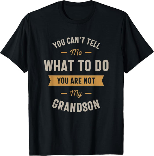 You Can't Tell me What to do You are not My Grandson