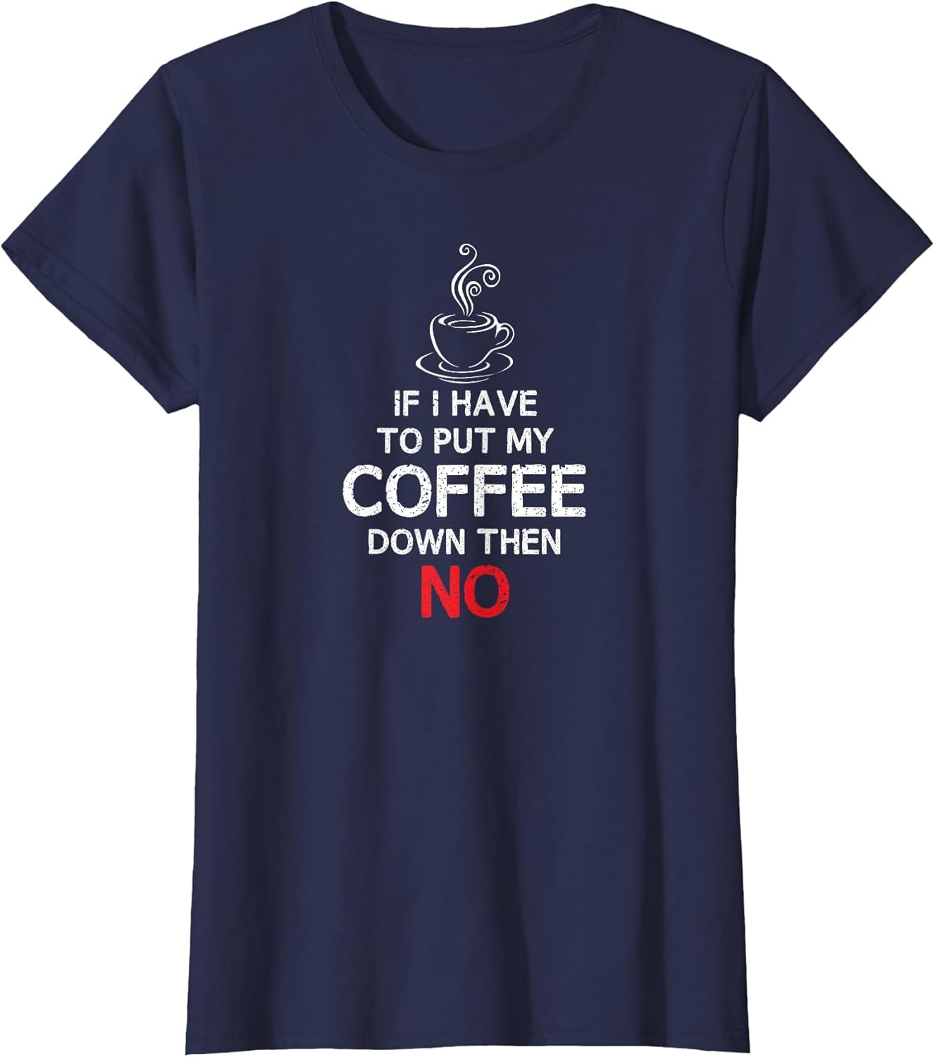 If I Have to Put My Coffee Down Then NO | Coffee T Shirt