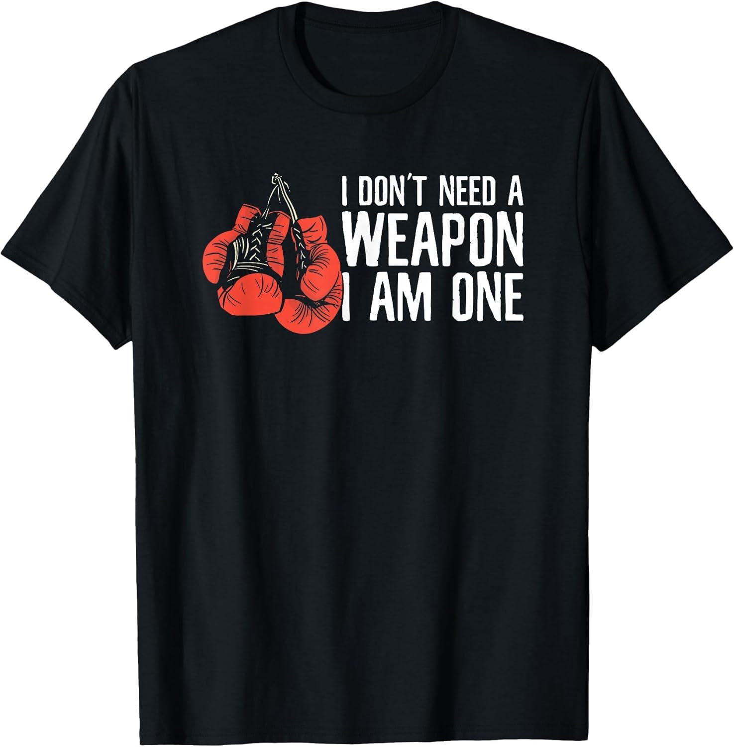 I Don't Need A Weapon I Am One Boxer Boxing