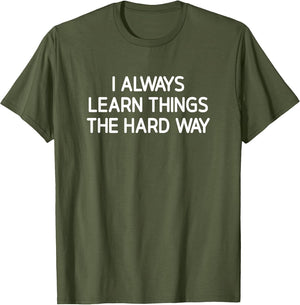 I Always Learn Things The Hard Way, Funny, Jokes, Sarcastic