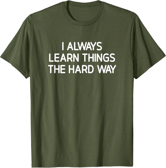 I Always Learn Things The Hard Way, Funny, Jokes, Sarcastic