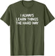 I Always Learn Things The Hard Way, Funny, Jokes, Sarcastic