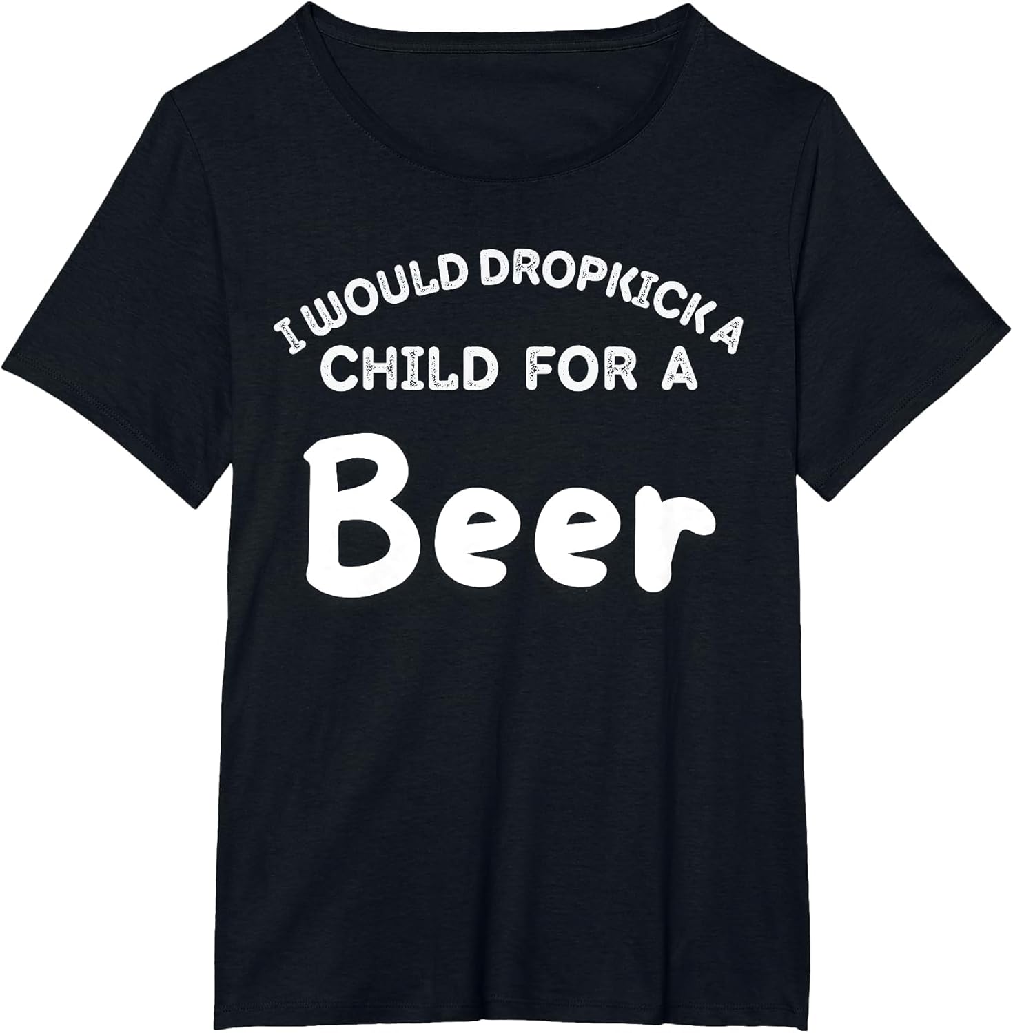 I Would Dropkick A Child for Beer Funny Squad Day Drink