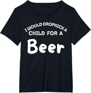I Would Dropkick A Child for Beer Funny Squad Day Drink