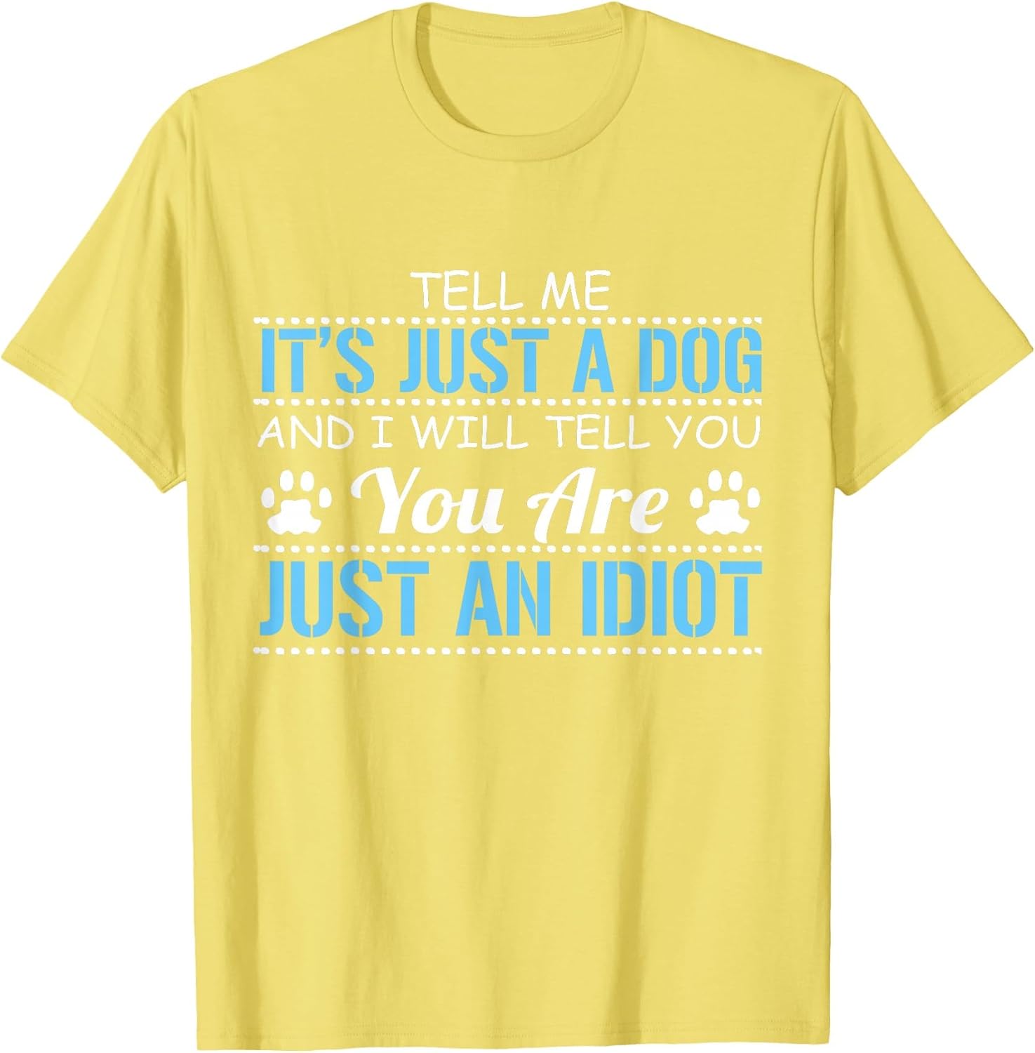 Tell Me It's Just a Dog I'll Tell You You are Just an Idiot