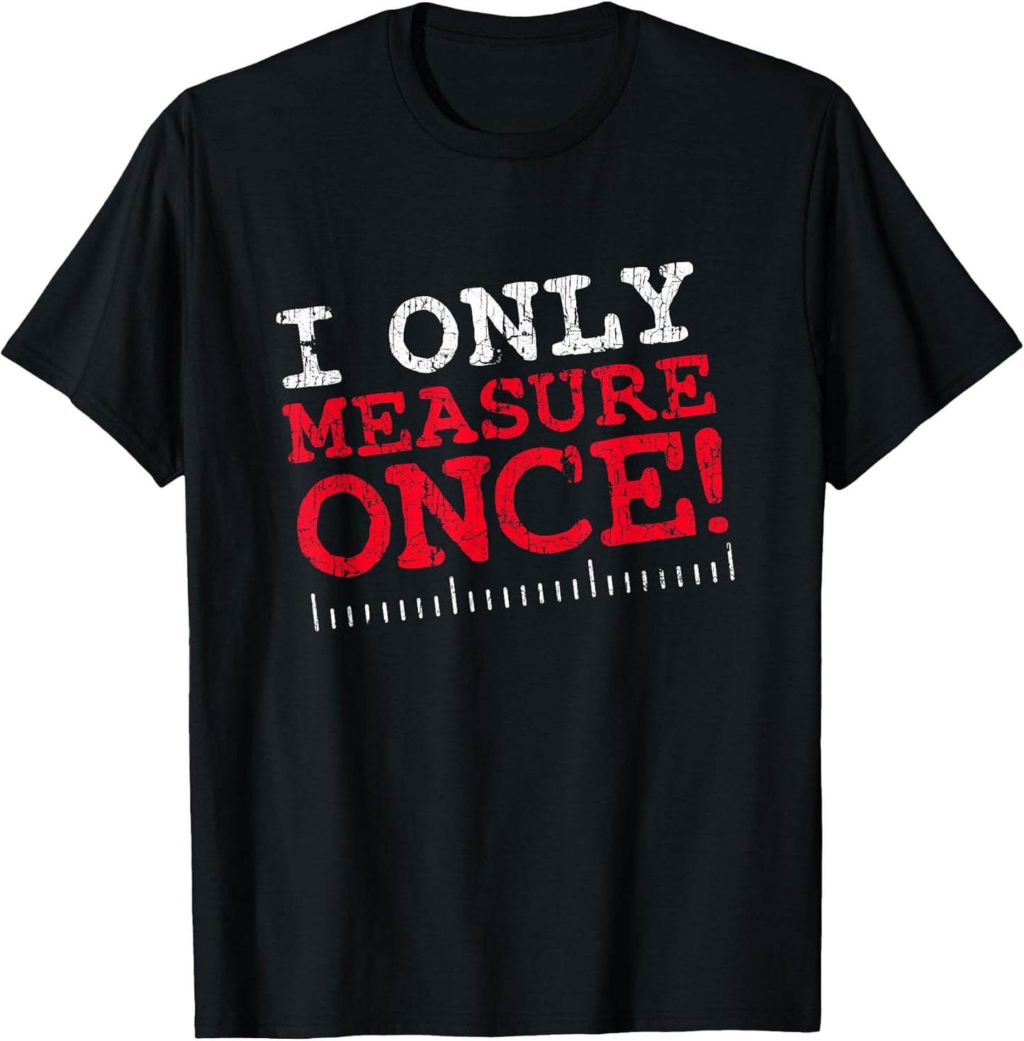 I Only Measure Once, Carpenter Woodworker Dad Gag Joke