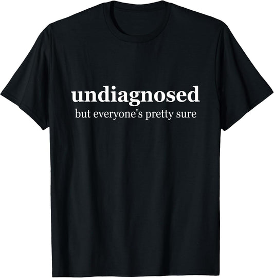Undiagnosed But Everyone is Pretty Sure, Undiagnosed