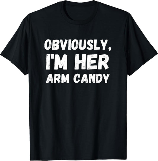 Funny Sarcastic Obviously, I'm Her Arm Candy Men