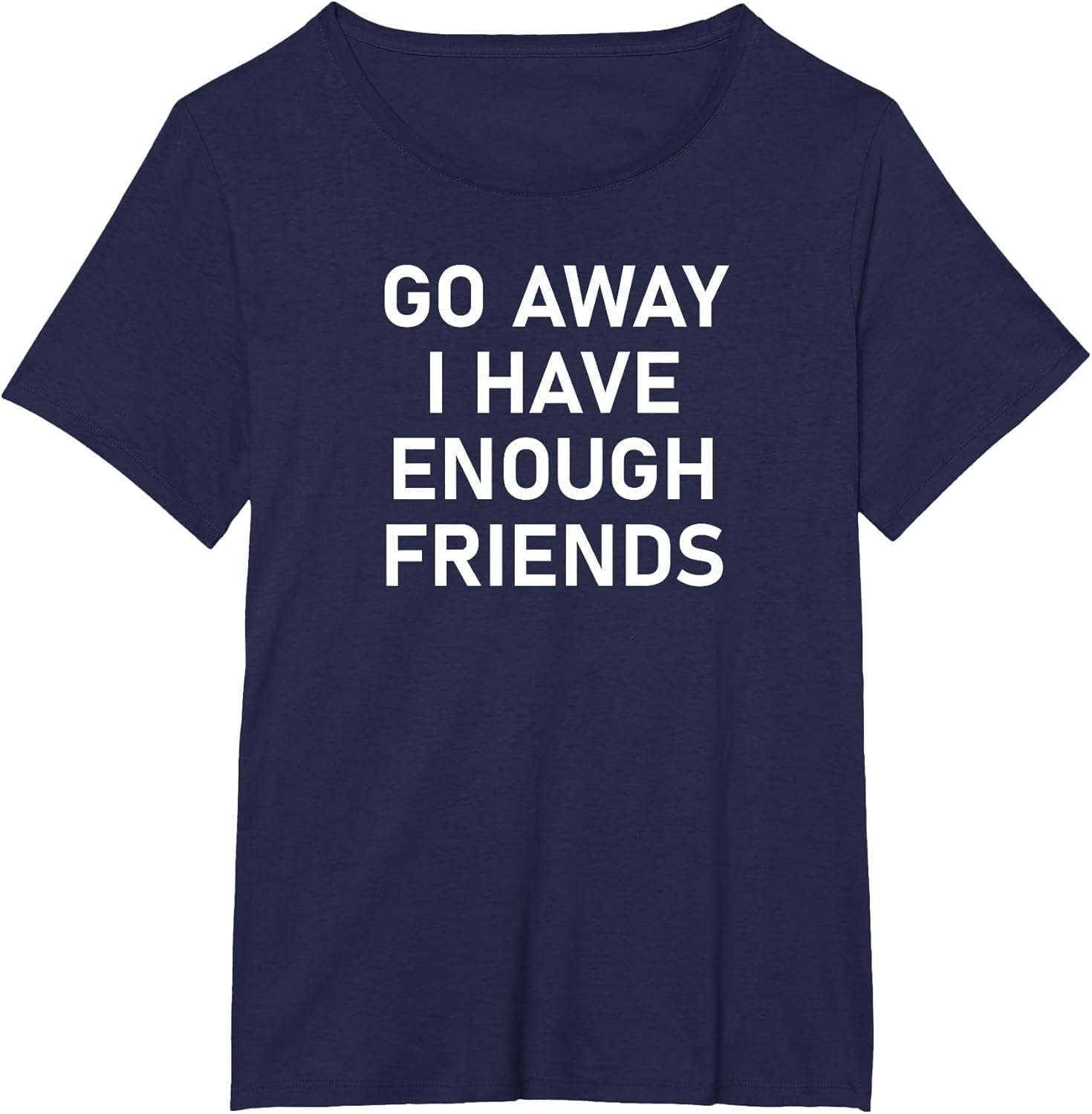 Go Away I Have Enough Friends, Funny Joke, Sarcastic, Family