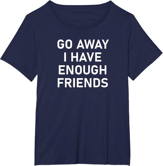 Go Away I Have Enough Friends, Funny Joke, Sarcastic, Family
