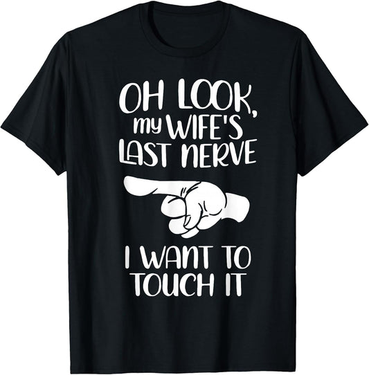 Oh Look My Wife's Last Nerve I Want to Touch It