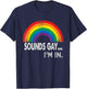 Sounds Gay I'm in with Rainbow Proud LGBTQ Gay Rights