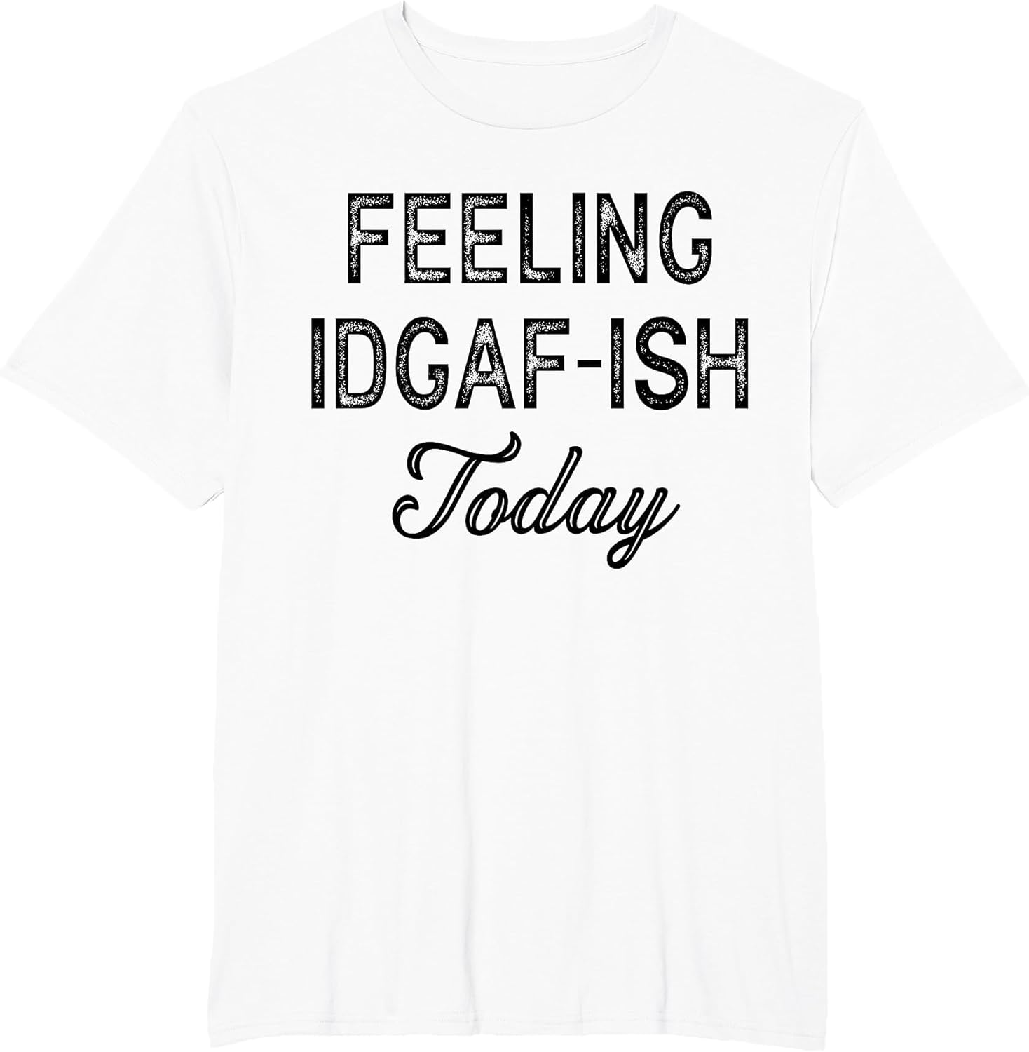 Funny Rude Anti Social Sarcastic Feeling IDGAF-ISH Today