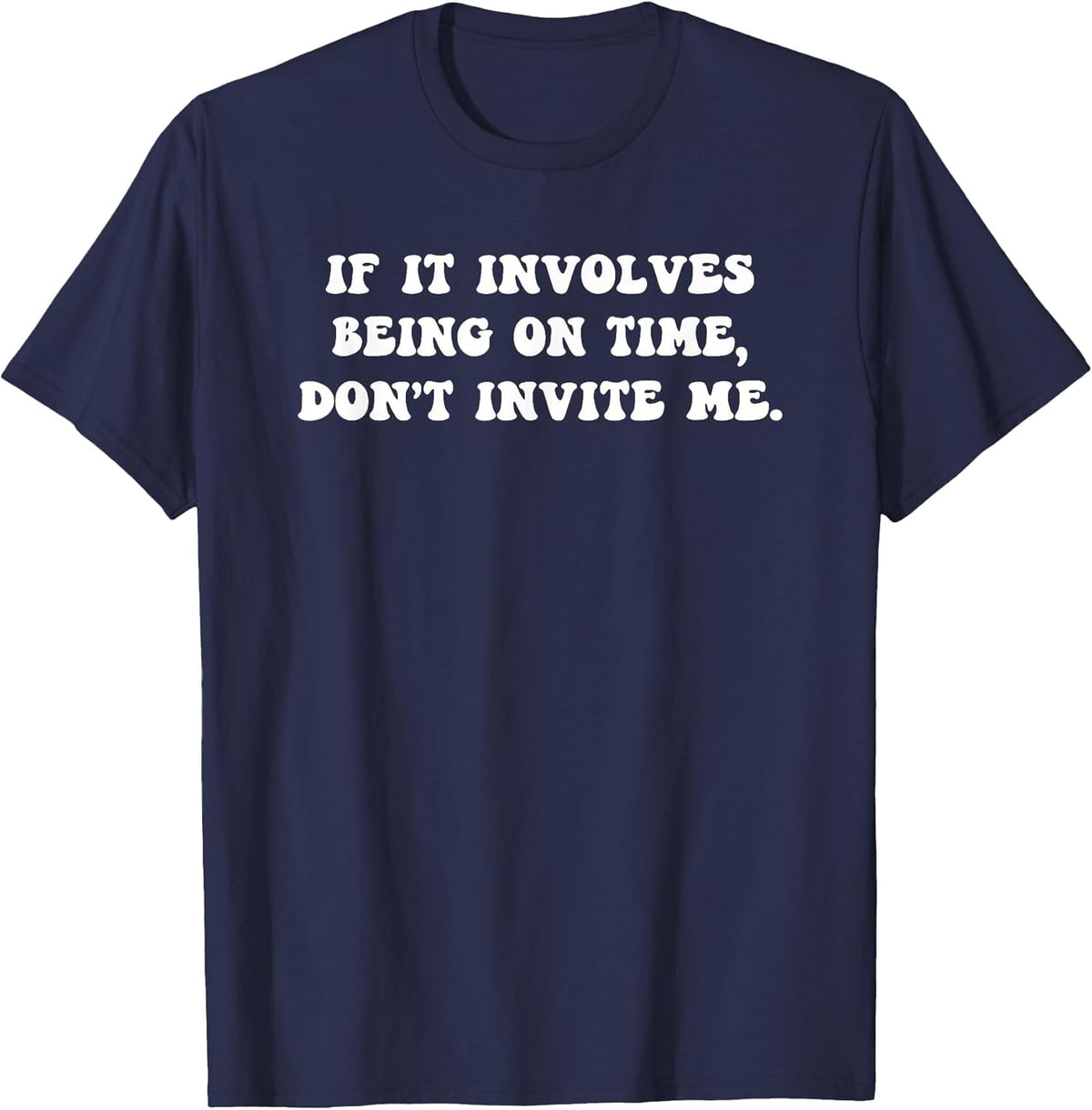 If it Involves Being on time Don't Invite me