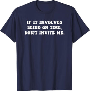 If it Involves Being on time Don't Invite me