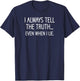 I Always Tell The Truth Even When I Lie, Funny, Sarcastic