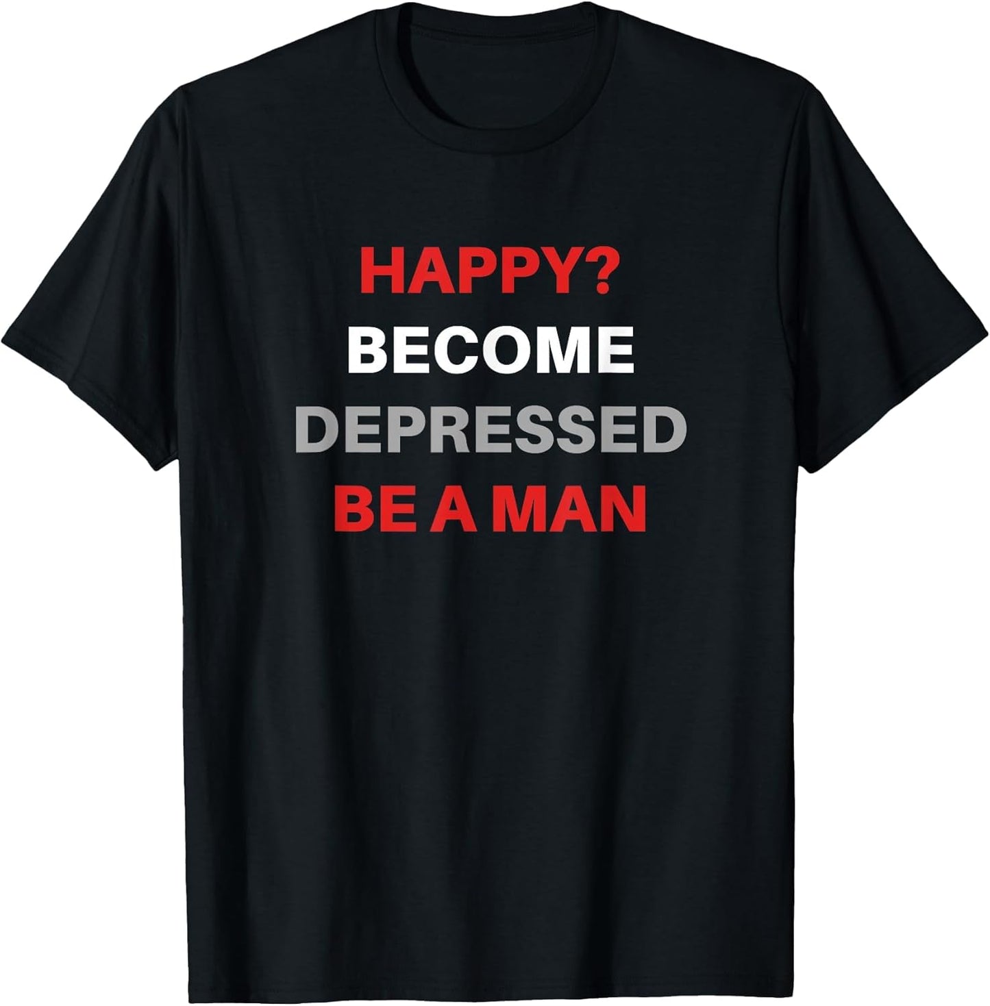 Funny Sarcastic Happy? Become Depressed Be A Man