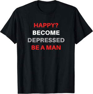 Funny Sarcastic Happy? Become Depressed Be A Man