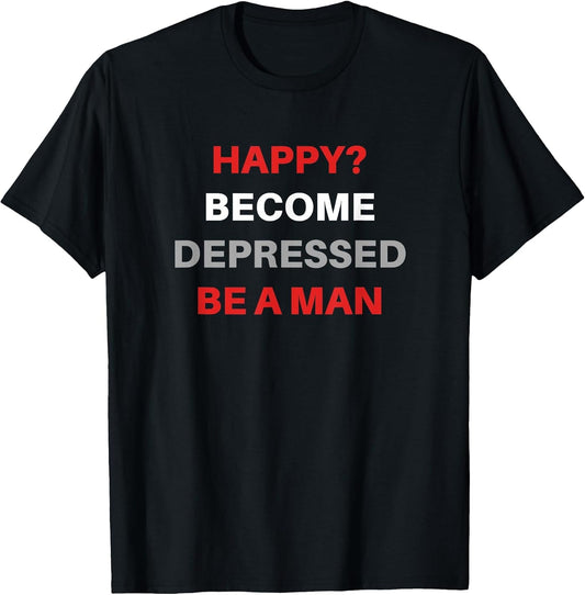 Funny Sarcastic Happy? Become Depressed Be A Man