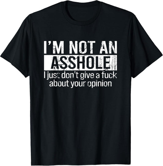 I'm Not an Asshole I Just Don't Give A Fuck About Your