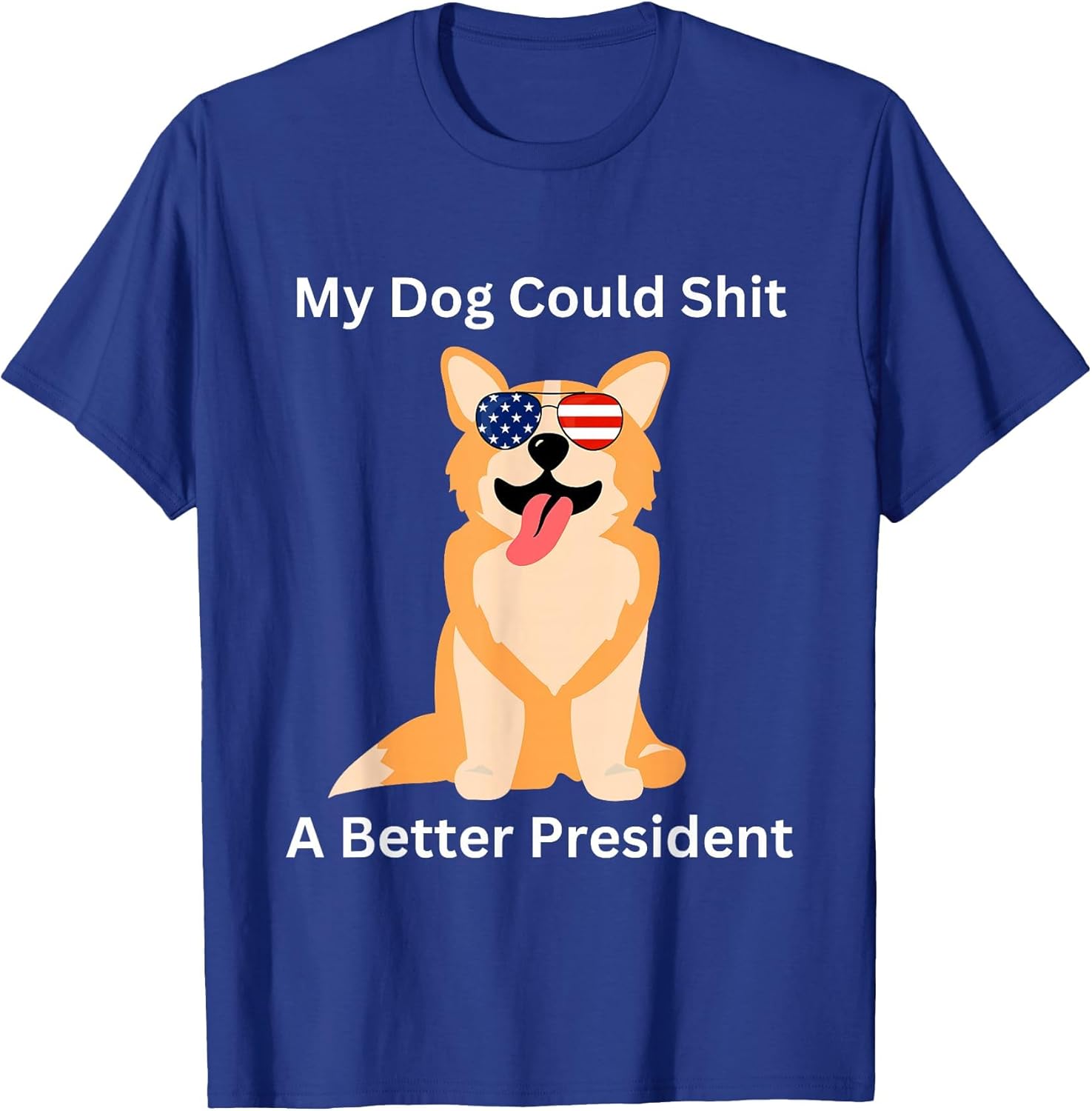 My Dog Could Shit A Better President - Funny Anti Trump