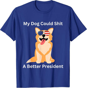 My Dog Could Shit A Better President - Funny Anti Trump