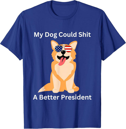 My Dog Could Shit A Better President - Funny Anti Trump