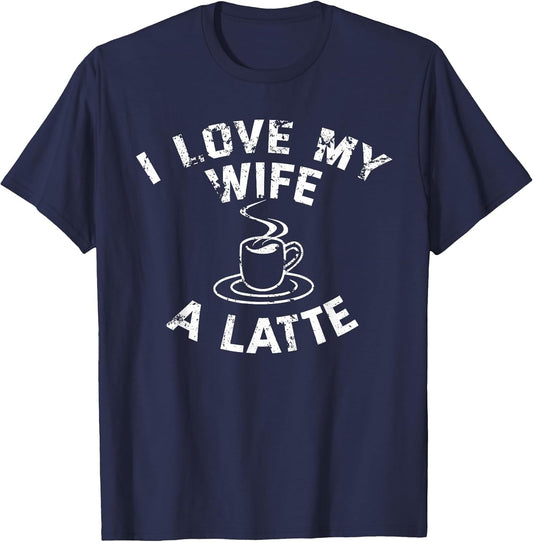 Funny Coffee Shirt I Love My Wife A Latte Couples