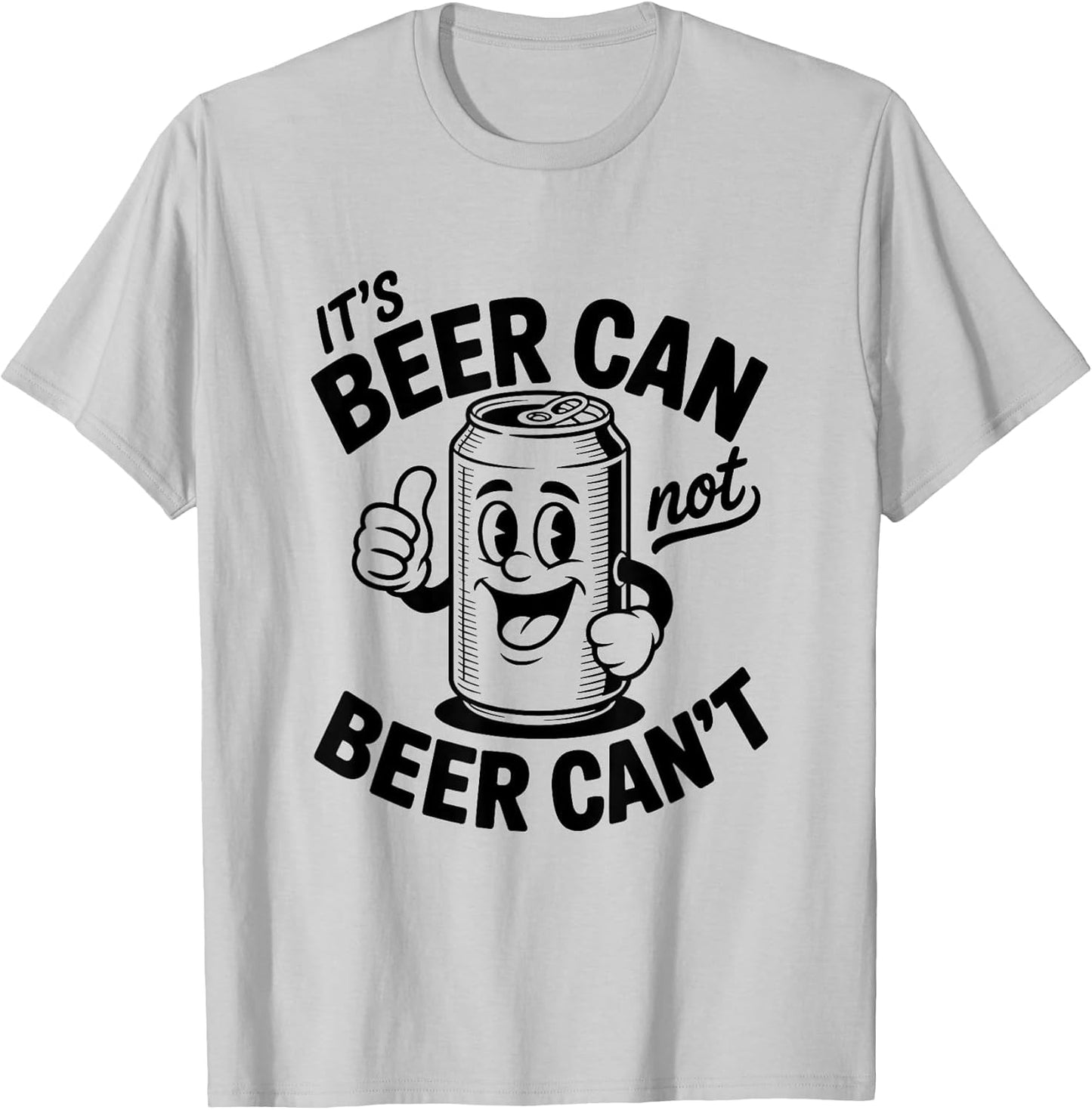 It's Beer Can Not Beer Can't Shirt Funny Drinking