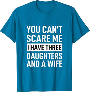 Father You Can´t Scare Me I Have Three Daughters and A Wife
