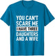Father You Can´t Scare Me I Have Three Daughters and A Wife