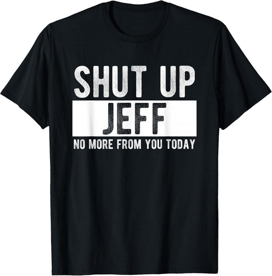 Shut Up Jeff No More from You Today Funny Jeff Name