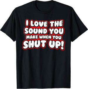 I Love The Sound You Make When You Shut Up