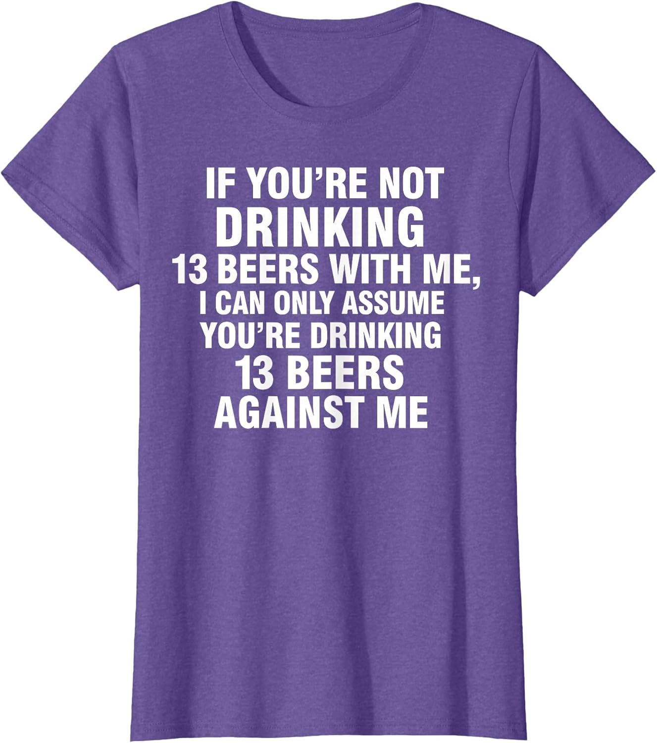 If You're Not Drinking 13 Beers with Me I Can Only Assume