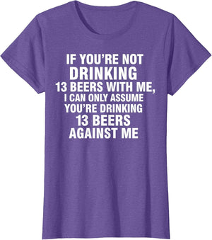 If You're Not Drinking 13 Beers with Me I Can Only Assume