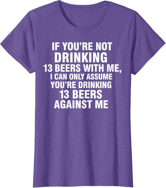 If You're Not Drinking 13 Beers with Me I Can Only Assume