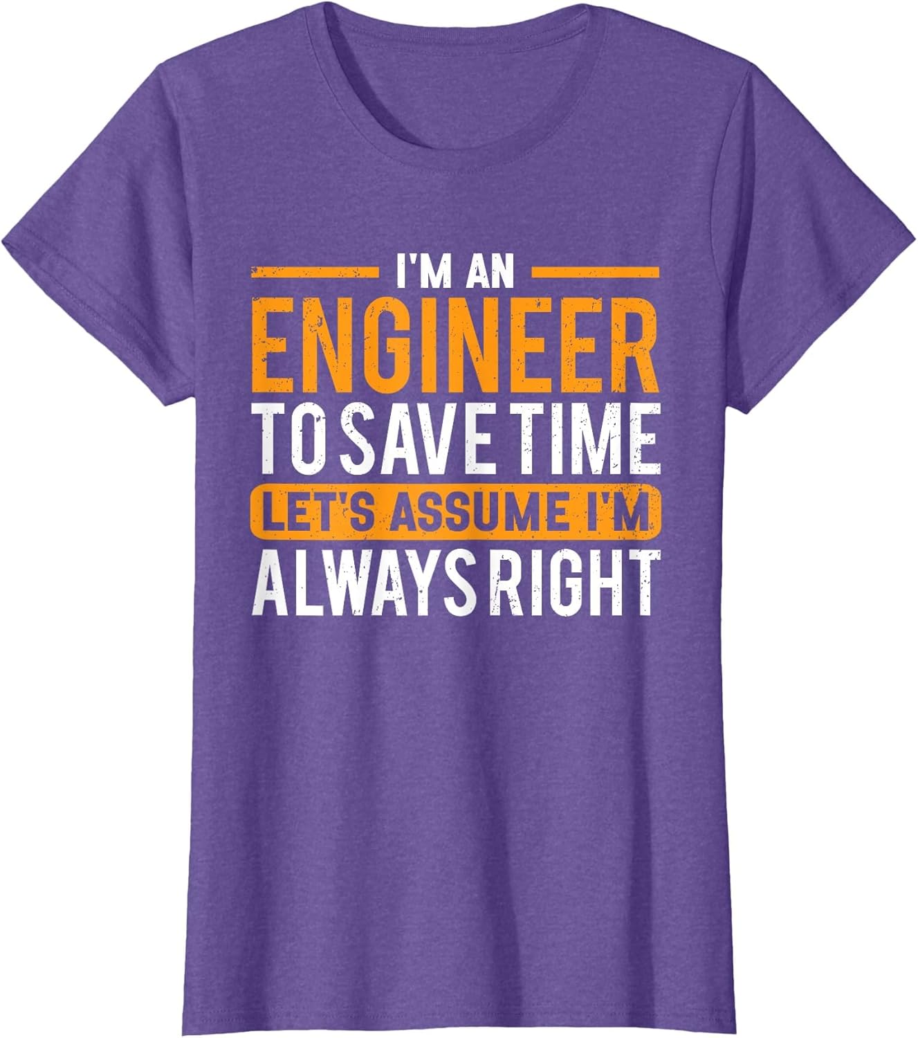 I'm an Engineer to Save Time Lets Assume I’m Always Right