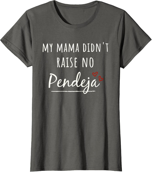 My Mama Didn't Raise NO PENDEJA